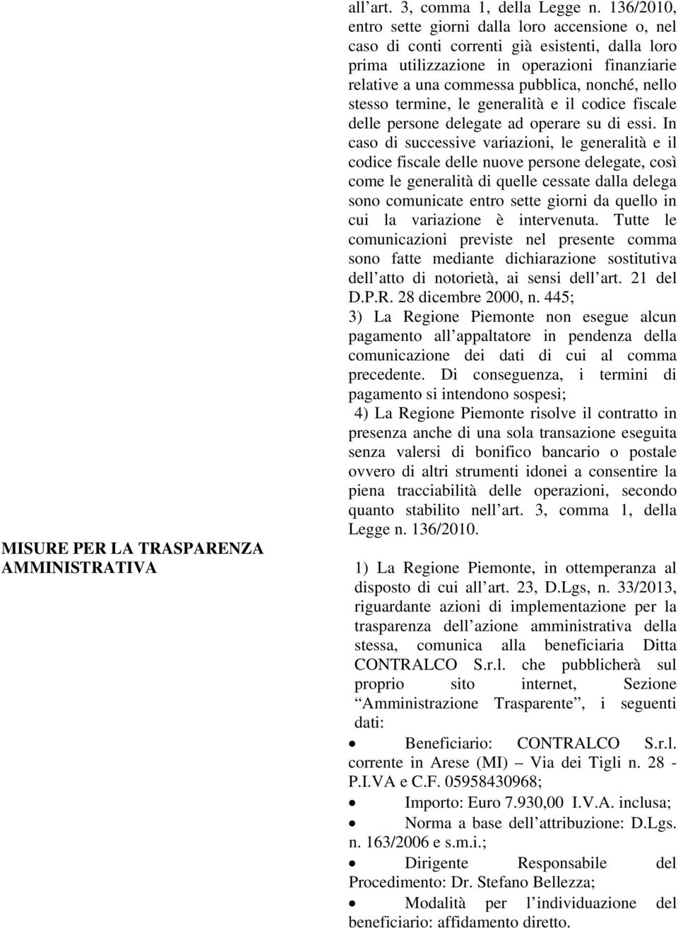 nello stesso termine, le generalità e il codice fiscale delle persone delegate ad operare su di essi.