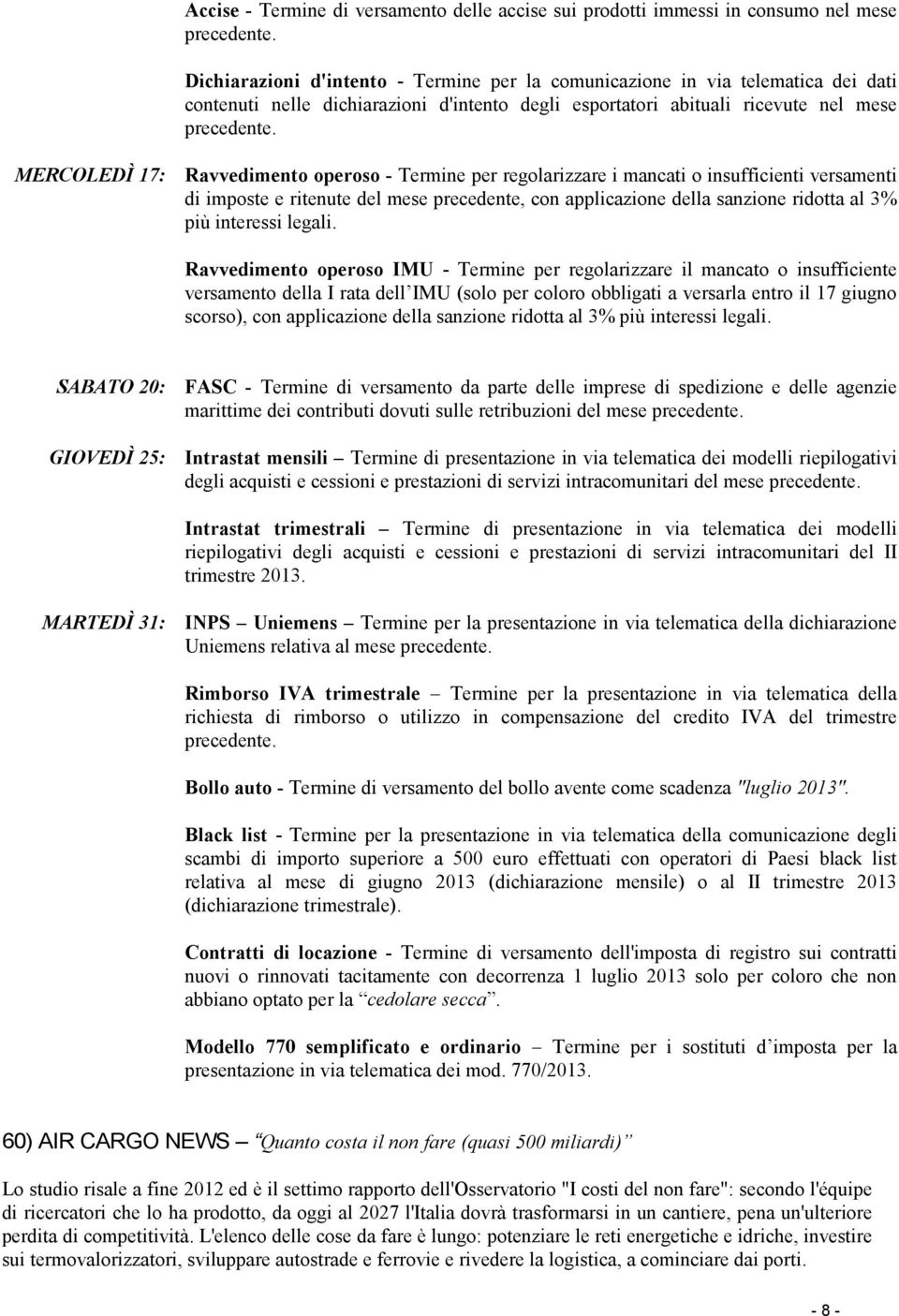 MERCOLEDÌ 17: Ravvedimento operoso - Termine per regolarizzare i mancati o insufficienti versamenti di imposte e ritenute del mese precedente, con applicazione della sanzione ridotta al 3% più