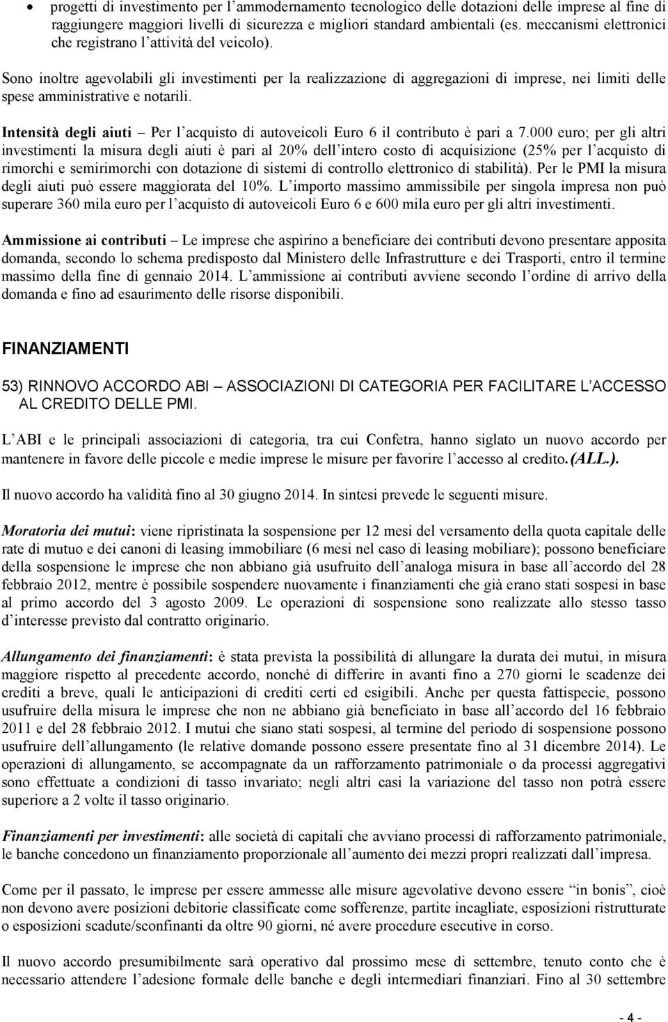 Sono inoltre agevolabili gli investimenti per la realizzazione di aggregazioni di imprese, nei limiti delle spese amministrative e notarili.