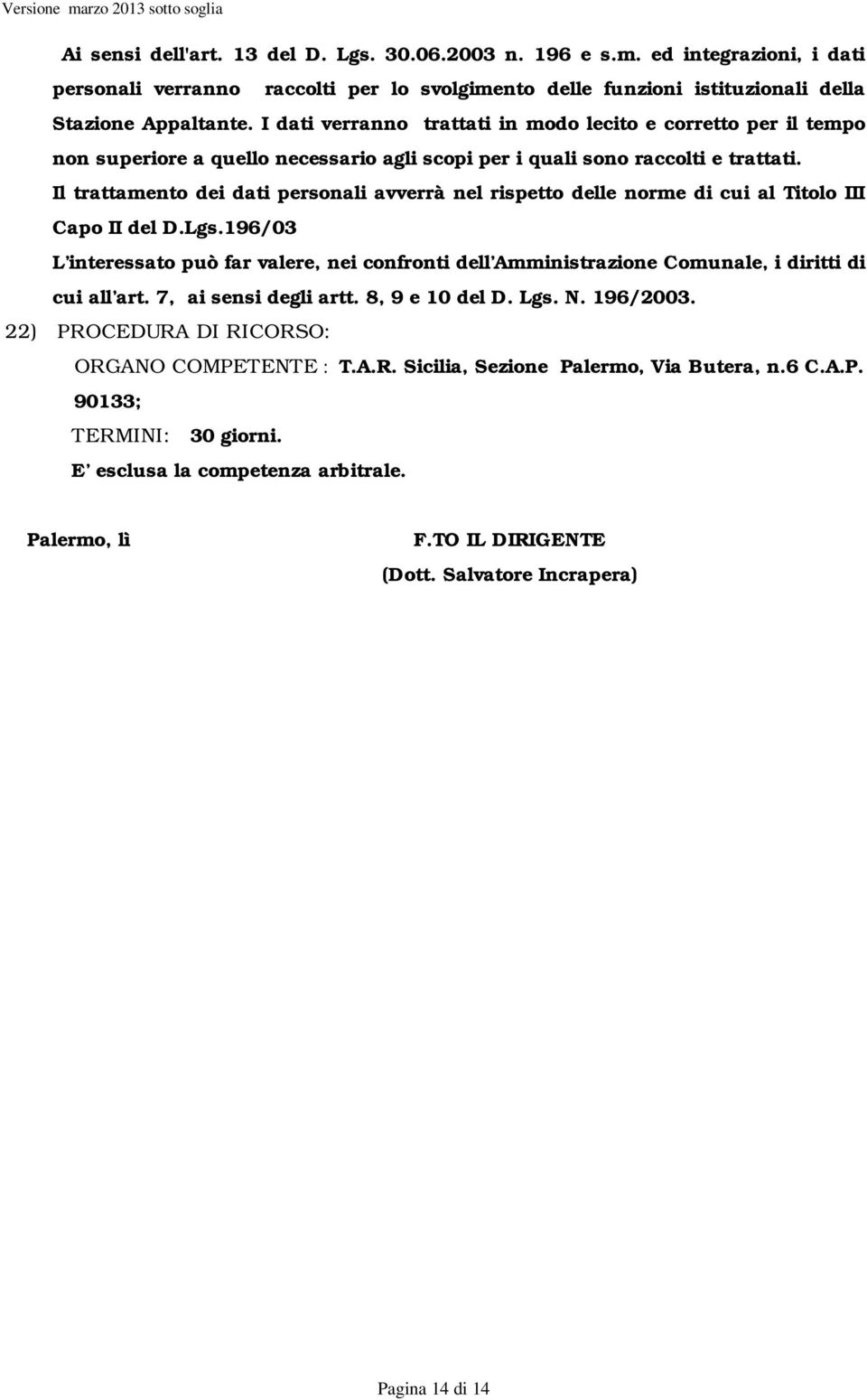 Il trattamento dei dati personali avverrà nel rispetto delle norme di cui al Titolo III Capo II del D.Lgs.