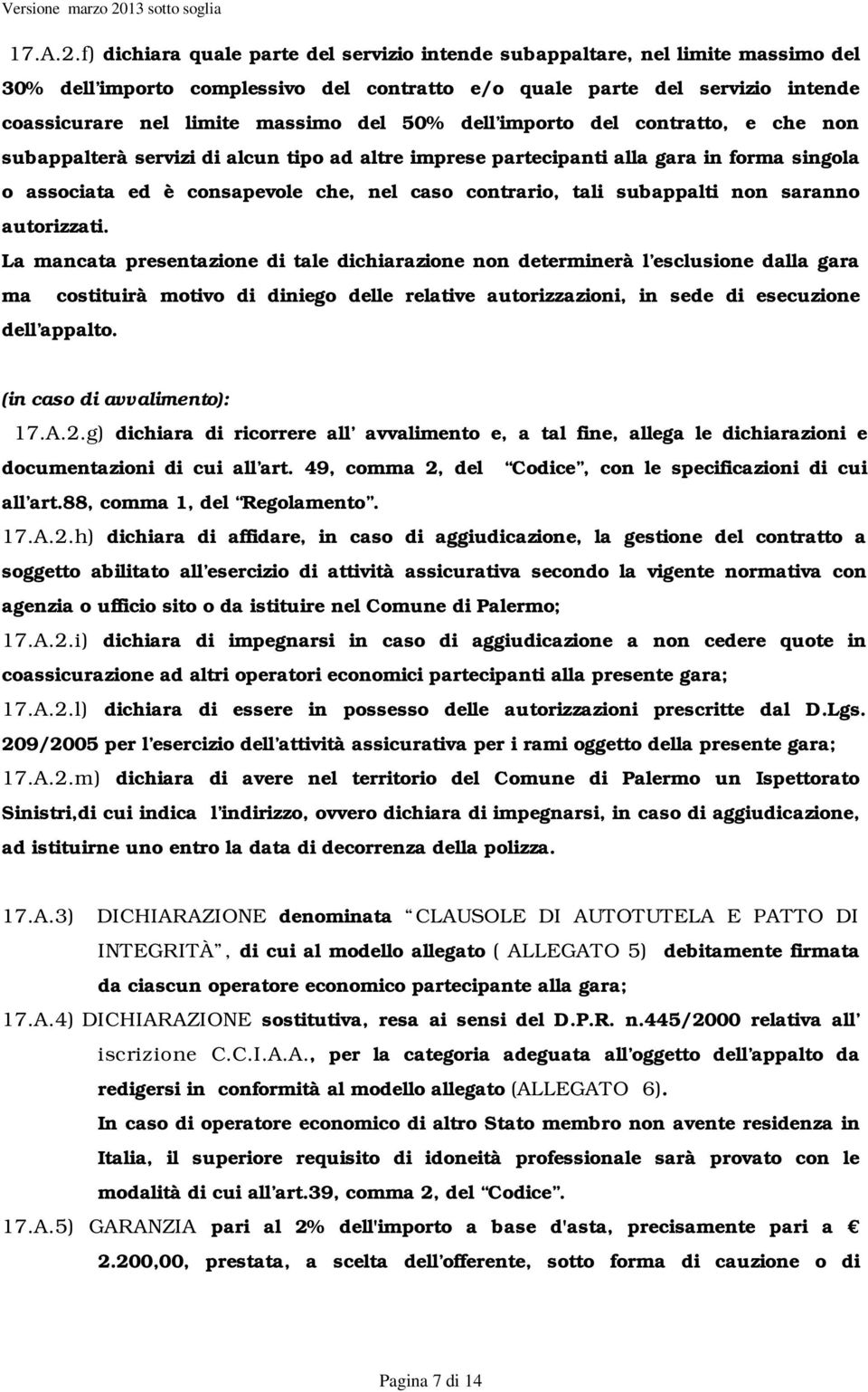 50% dell importo del contratto, e che non subappalterà servizi di alcun tipo ad altre imprese partecipanti alla gara in forma singola o associata ed è consapevole che, nel caso contrario, tali