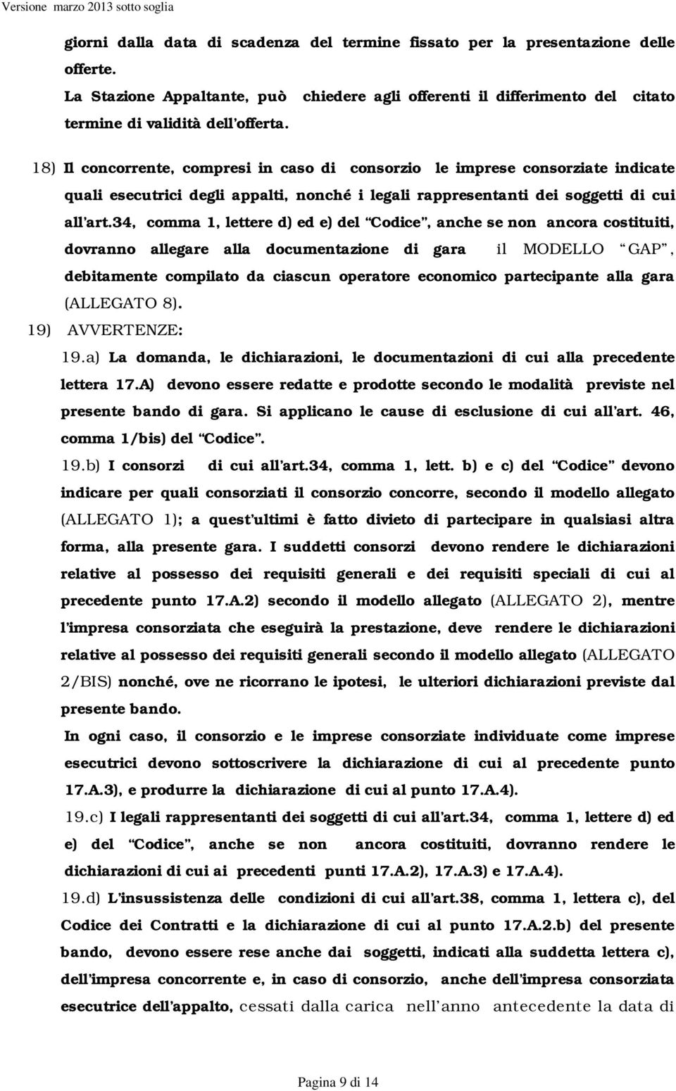 34, comma 1, lettere d) ed e) del Codice, anche se non ancora costituiti, dovranno allegare alla documentazione di gara il MODELLO GAP, debitamente compilato da ciascun operatore economico