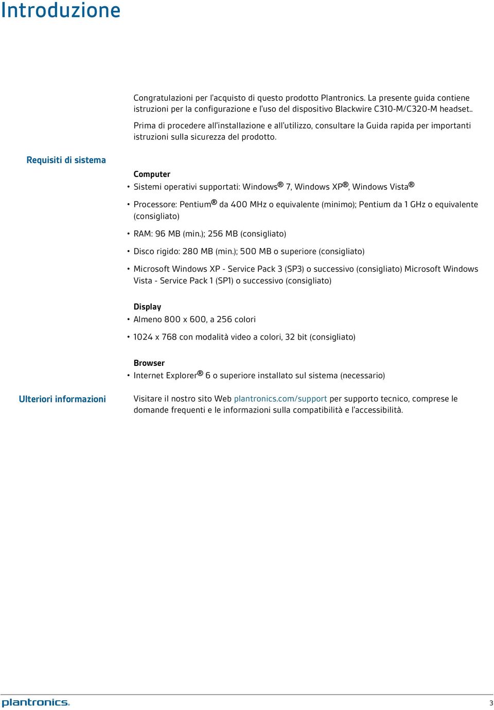 Requisiti di sistema Computer Sistemi operativi supportati: Windows 7, Windows XP, Windows Vista Processore: Pentium da 400 MHz o equivalente (minimo); Pentium da 1 GHz o equivalente (consigliato)