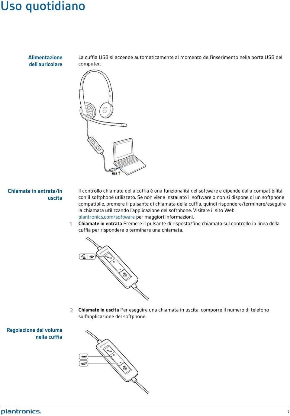 Se non viene installato il software o non si dispone di un softphone compatibile, premere il pulsante di chiamata della cuffia, quindi rispondere/terminare/eseguire la chiamata utilizzando