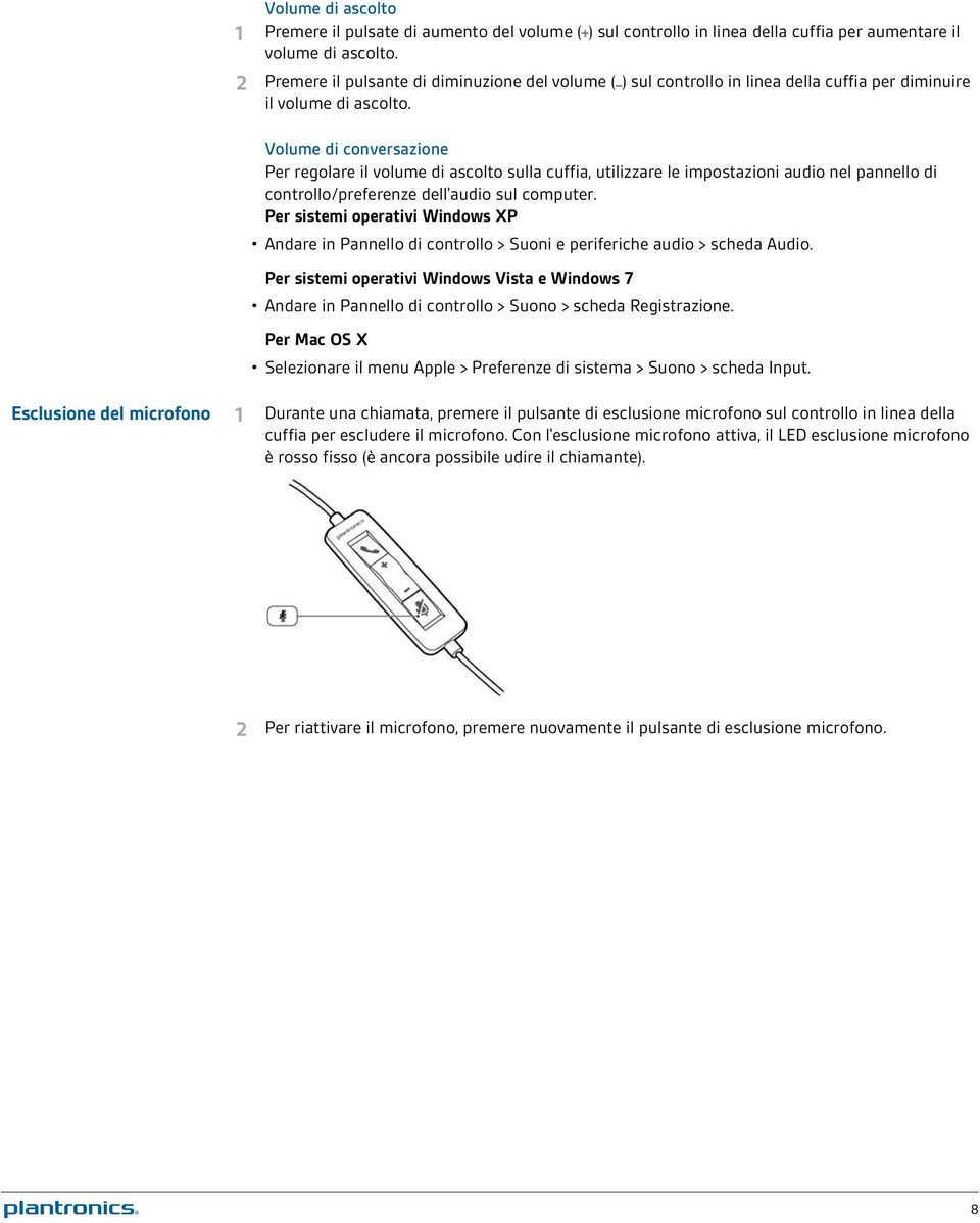 Volume di conversazione Per regolare il volume di ascolto sulla cuffia, utilizzare le impostazioni audio nel pannello di controllo/preferenze dell'audio sul computer.