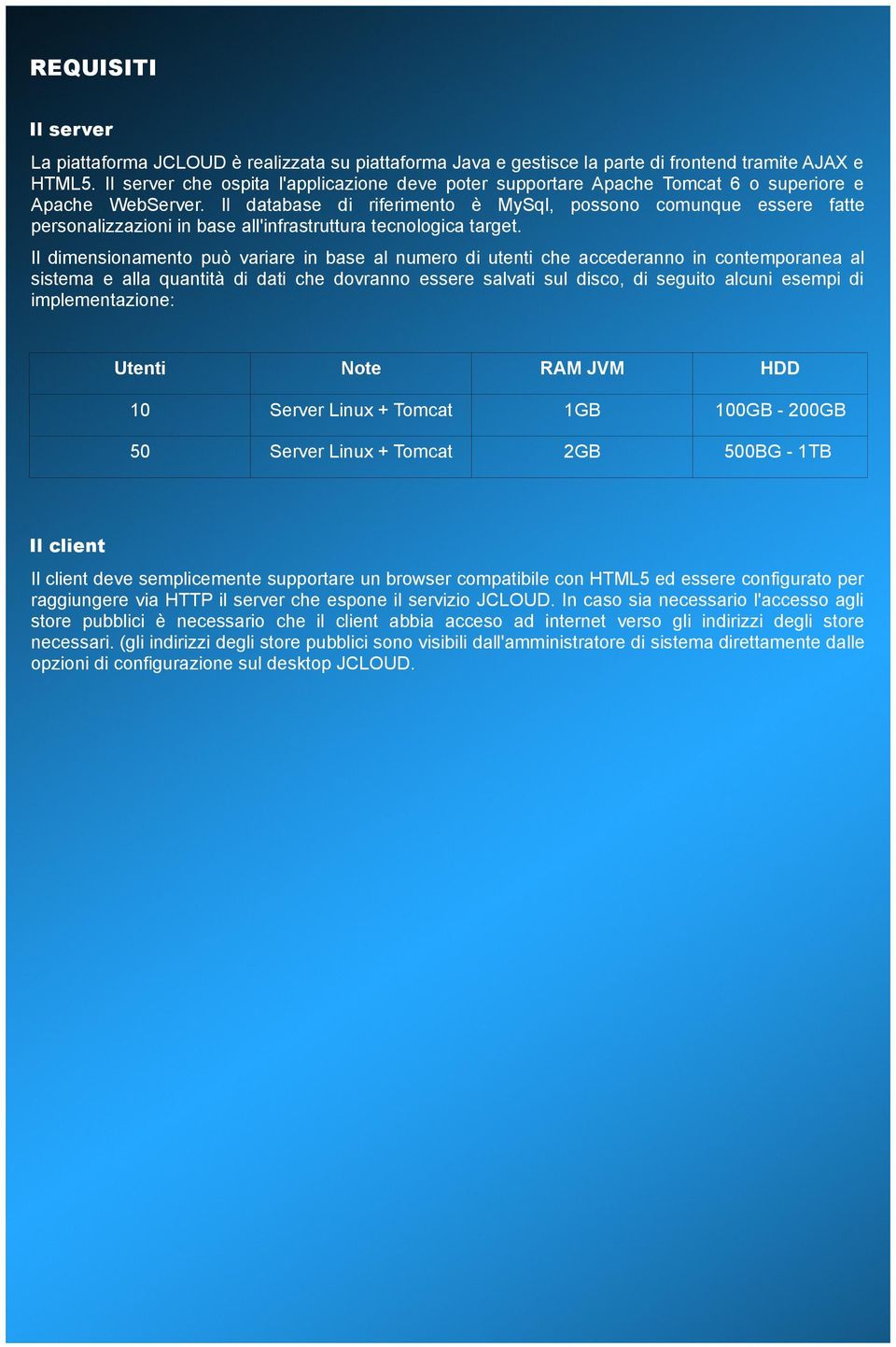 Il database di riferimento è MySql, possono comunque essere fatte personalizzazioni in base all'infrastruttura tecnologica target.