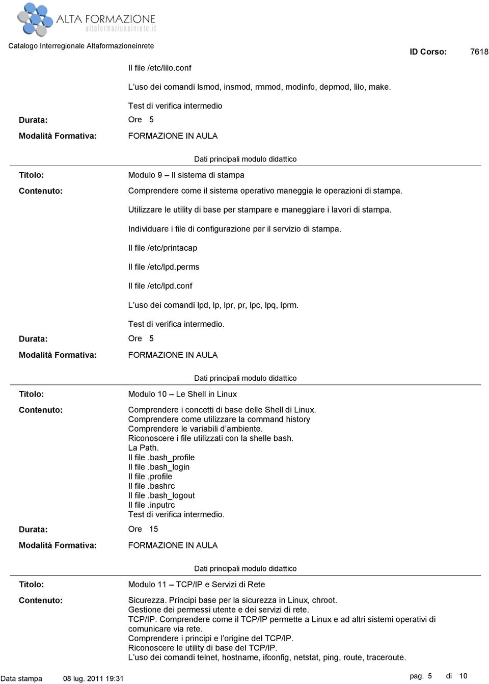 Utilizzare le utility di base per stampare e maneggiare i lavori di stampa. Individuare i file di configurazione per il servizio di stampa. Il file /etc/printacap Il file /etc/lpd.