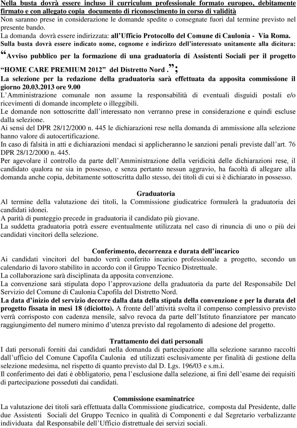 Sulla busta dovrà essere indicato nome, cognome e indirizzo dell interessato unitamente alla dicitura: Avviso pubblico per la formazione di una graduatoria di Assistenti Sociali per il progetto HOME