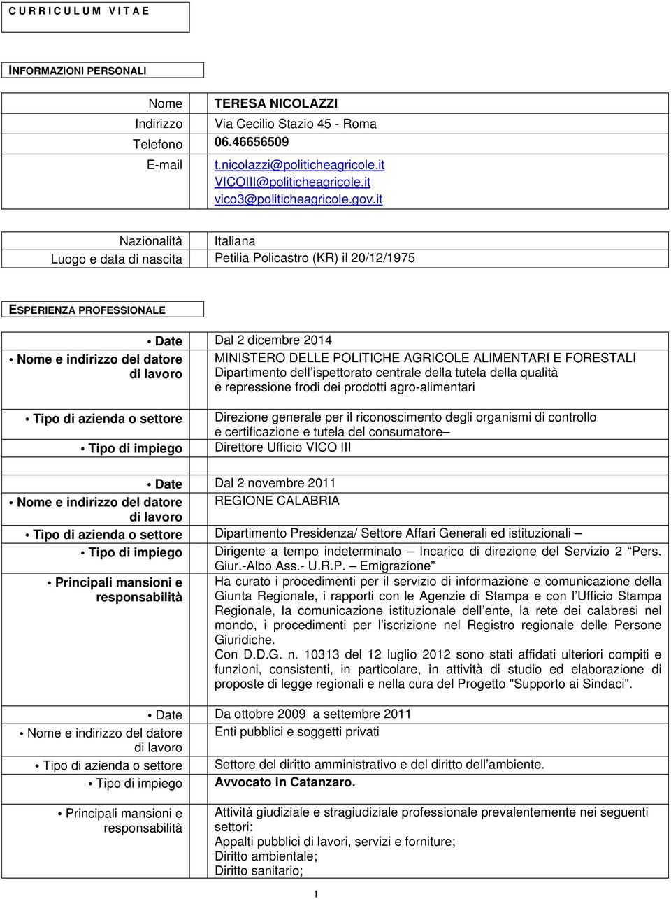 it Nazionalità Italiana Luogo e data di nascita Petilia Policastro (KR) il 20/12/1975 ESPERIENZA PROFESSIONALE Nome e indirizzo del datore Date Dal 2 dicembre 2014 MINISTERO DELLE POLITICHE AGRICOLE