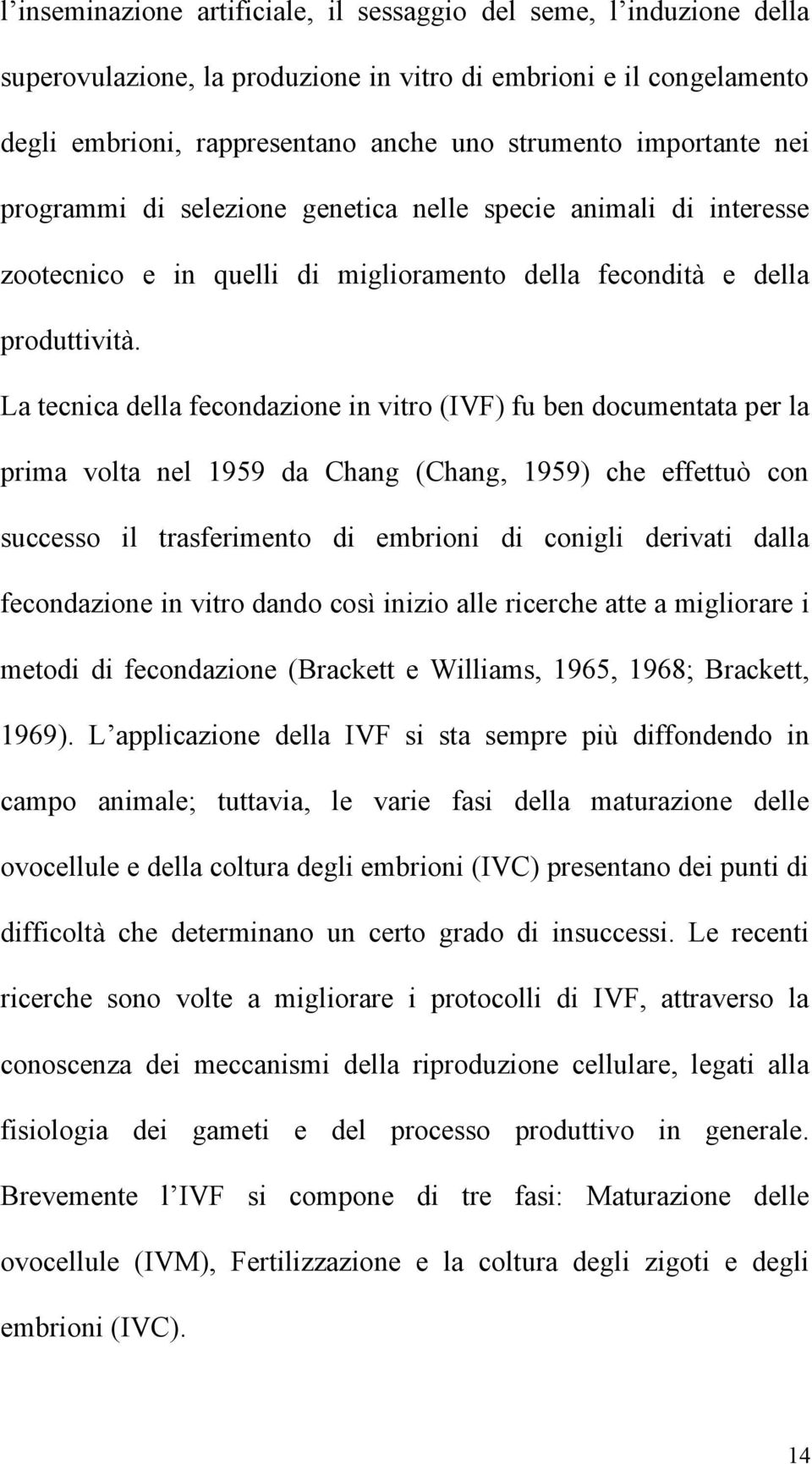 La tecnica della fecondazione in vitro (IVF) fu ben documentata per la prima volta nel 1959 da Chang (Chang, 1959) che effettuò con successo il trasferimento di embrioni di conigli derivati dalla