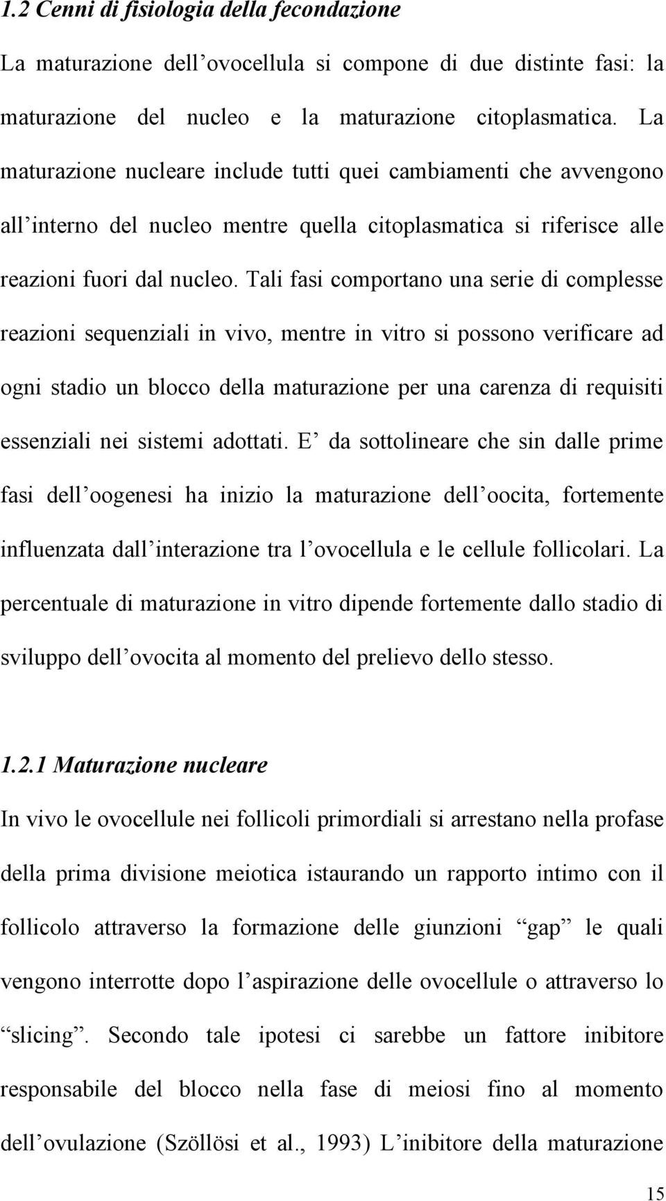 Tali fasi comportano una serie di complesse reazioni sequenziali in vivo, mentre in vitro si possono verificare ad ogni stadio un blocco della maturazione per una carenza di requisiti essenziali nei