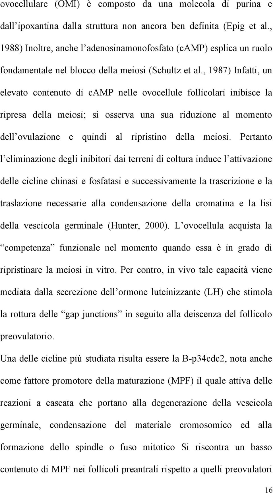 , 1987) Infatti, un elevato contenuto di camp nelle ovocellule follicolari inibisce la ripresa della meiosi; si osserva una sua riduzione al momento dell ovulazione e quindi al ripristino della