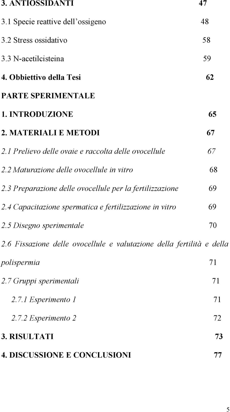 3 Preparazione delle ovocellule per la fertilizzazione 69 2.4 Capacitazione spermatica e fertilizzazione in vitro 69 2.5 Disegno sperimentale 70 2.