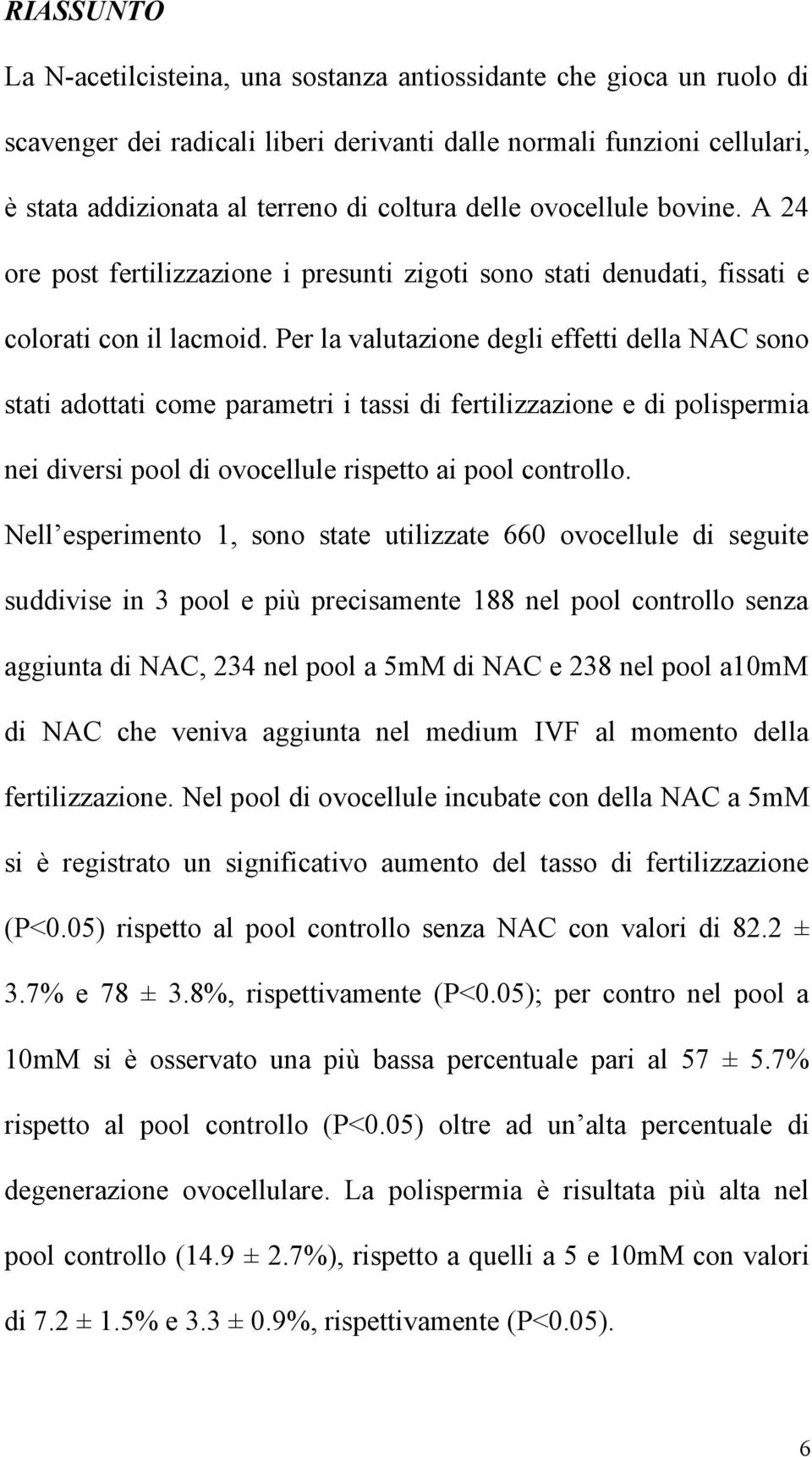 Per la valutazione degli effetti della NAC sono stati adottati come parametri i tassi di fertilizzazione e di polispermia nei diversi pool di ovocellule rispetto ai pool controllo.