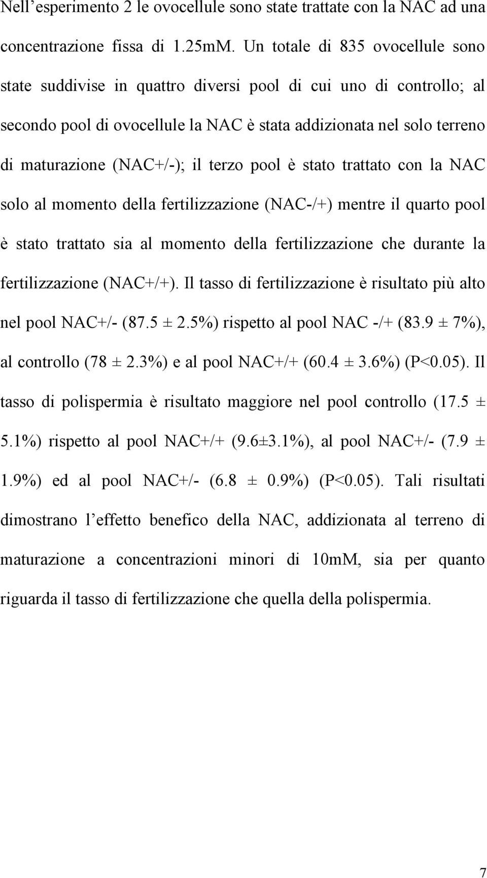 terzo pool è stato trattato con la NAC solo al momento della fertilizzazione (NAC-/+) mentre il quarto pool è stato trattato sia al momento della fertilizzazione che durante la fertilizzazione