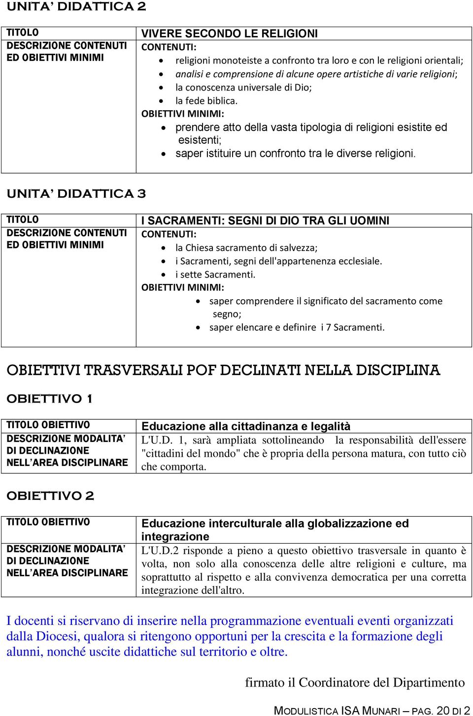 UNITA DIDATTICA 3 I SACRAMENTI: SEGNI DI DIO TRA GLI UOMINI la Chiesa sacramento di salvezza; i Sacramenti, segni dell'appartenenza ecclesiale. i sette Sacramenti.