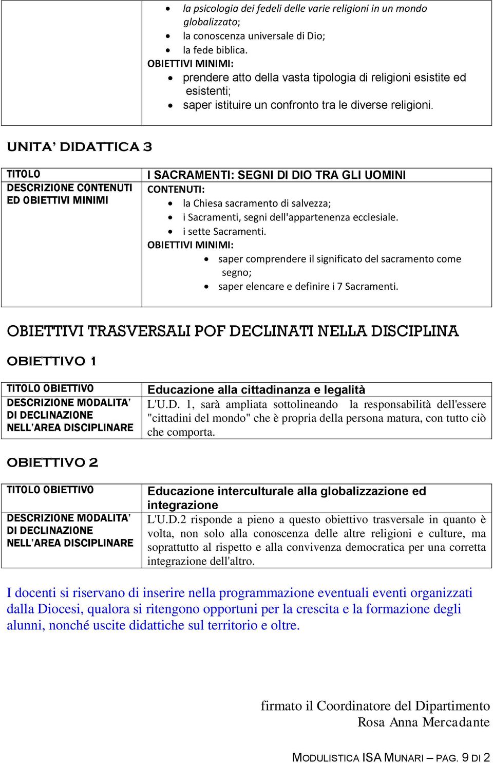 UNITA DIDATTICA 3 I SACRAMENTI: SEGNI DI DIO TRA GLI UOMINI la Chiesa sacramento di salvezza; i Sacramenti, segni dell'appartenenza ecclesiale. i sette Sacramenti.