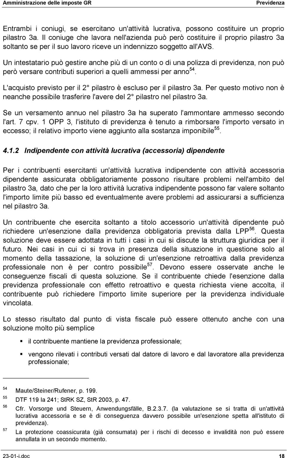 Un intestatario può gestire anche più di un conto o di una polizza di previdenza, non può però versare contributi superiori a quelli ammessi per anno 54.