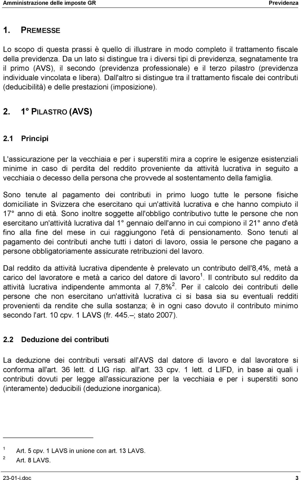 Dall'altro si distingue tra il trattamento fiscale dei contributi (deducibilità) e delle prestazioni (imposizione). 2. 1 PILASTRO (AVS) 2.