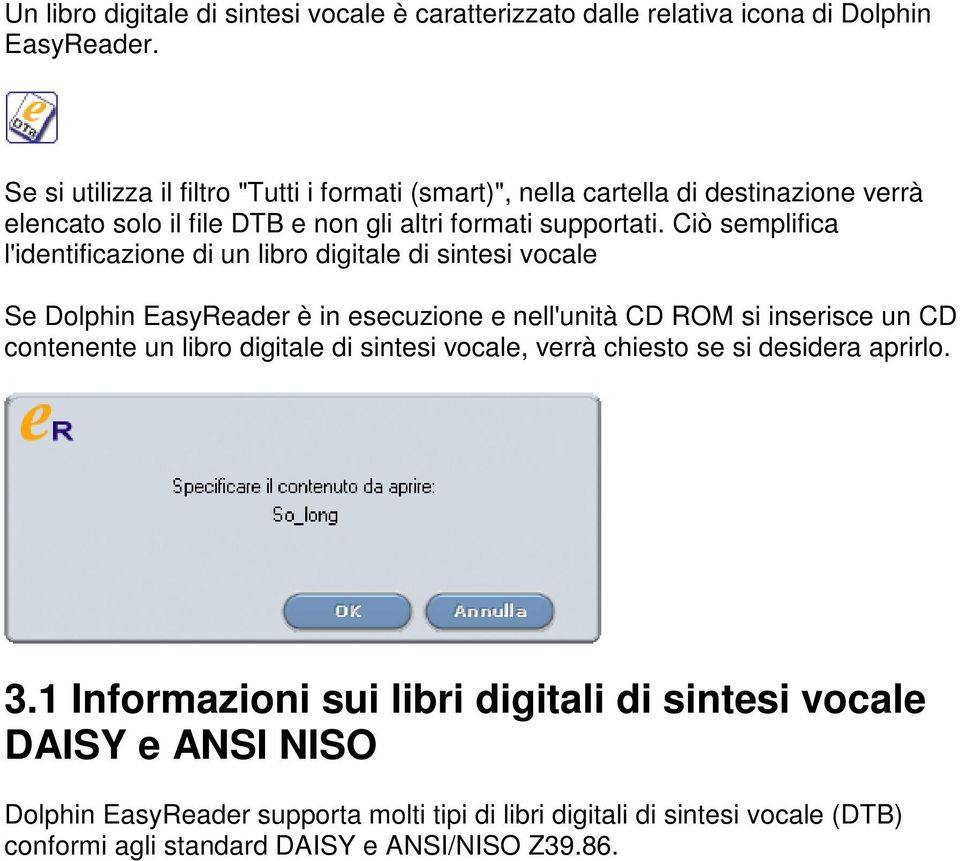 Ciò semplifica l'identificazione di un libro digitale di sintesi vocale Se Dolphin EasyReader è in esecuzione e nell'unità CD ROM si inserisce un CD contenente un libro