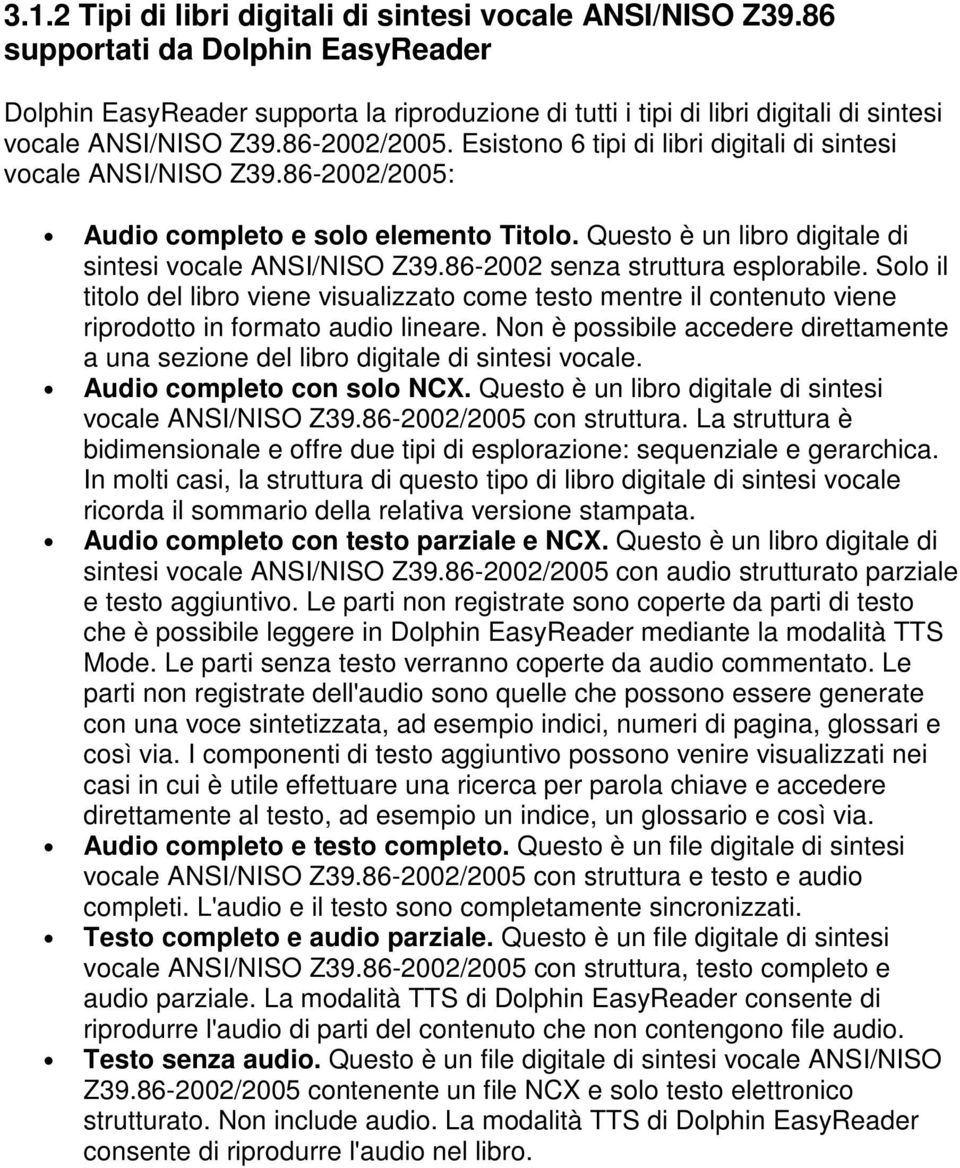 Esistono 6 tipi di libri digitali di sintesi vocale ANSI/NISO Z39.86-2002/2005: Audio completo e solo elemento Titolo. Questo è un libro digitale di sintesi vocale ANSI/NISO Z39.