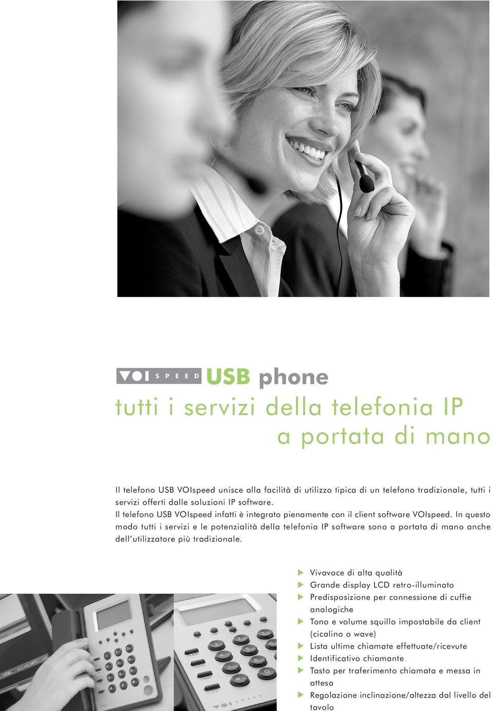 In questo modo tutti i servizi e le potenzialità della telefonia IP software sono a portata di mano anche dell utilizzatore più tradizionale.