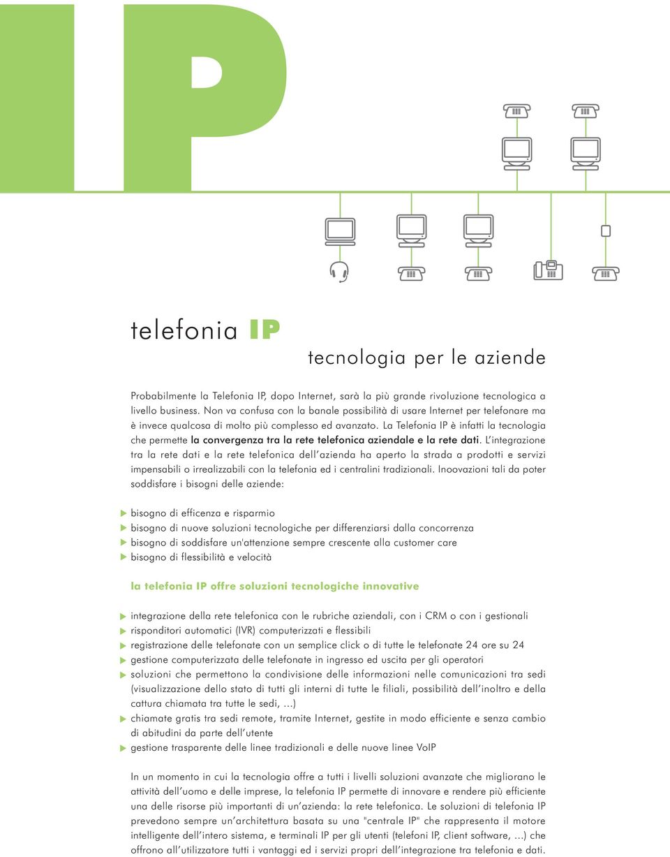 La Telefonia IP è infatti la tecnologia che permette la convergenza tra la rete telefonica aziendale e la rete dati.