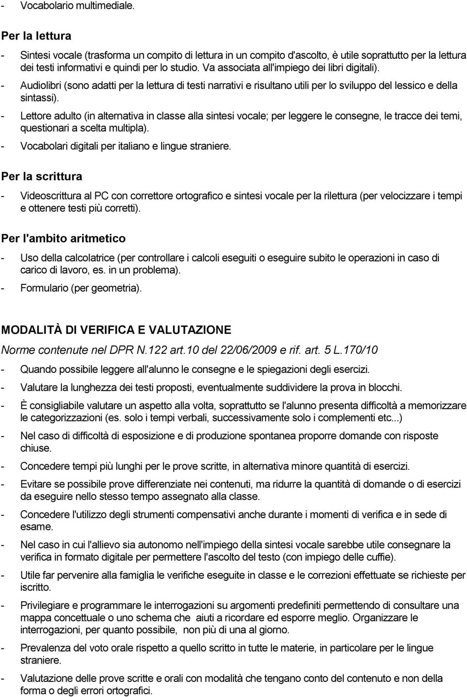 - Lettore adulto (in alternativa in classe alla sintesi vocale; per leggere le consegne, le tracce dei temi, questionari a scelta multipla). - Vocabolari digitali per italiano e lingue straniere.