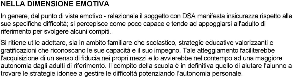 Si ritiene utile adottare, sia in ambito familiare che scolastico, strategie educative valorizzanti e gratificazioni che riconoscano le sue capacità e il suo impegno.