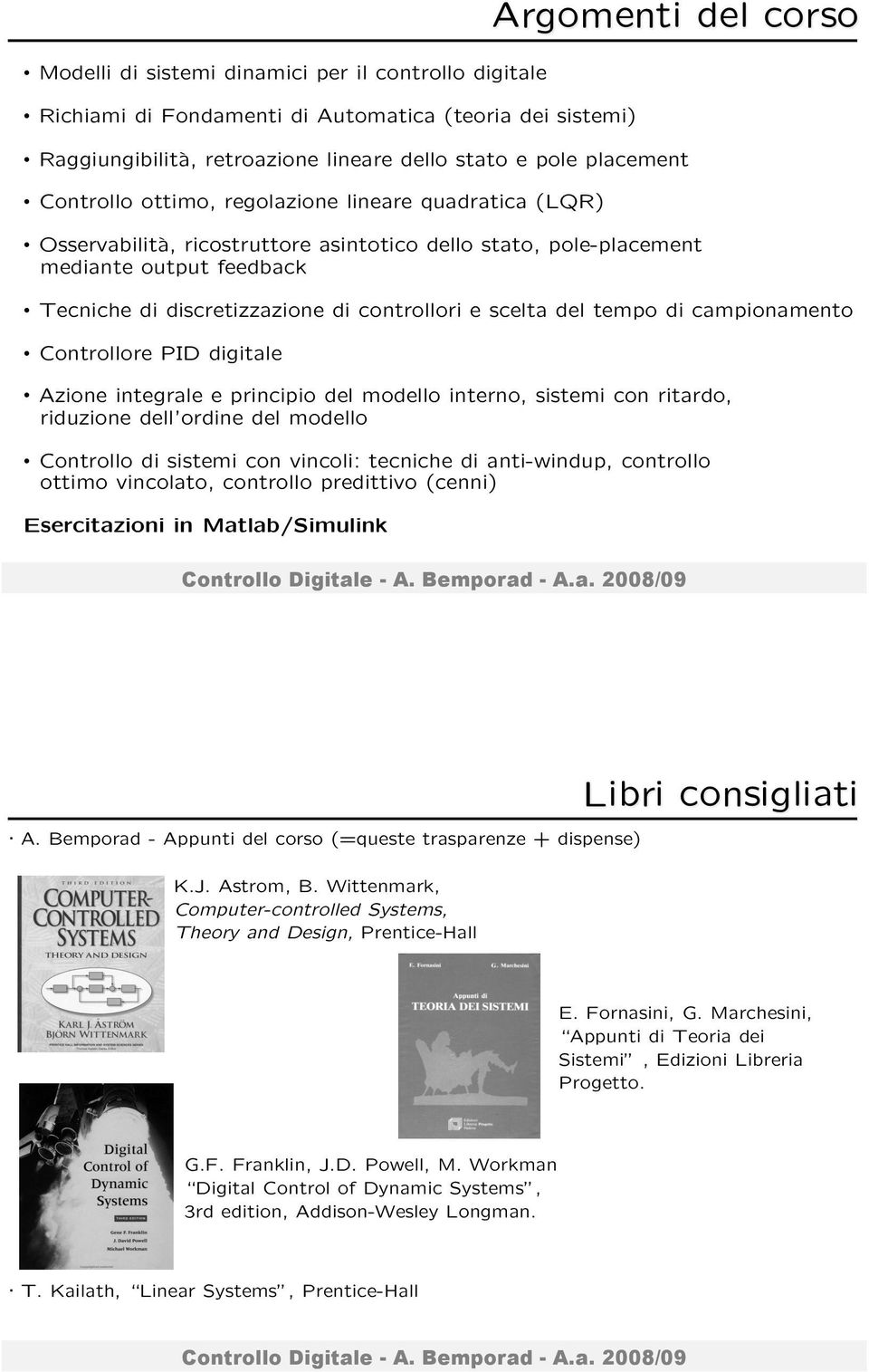 campionamento Controllore PID digitale Azione integrale e principio del modello interno, sistemi con ritardo, riduzione dell ordine del modello Controllo di sistemi con vincoli: tecniche di