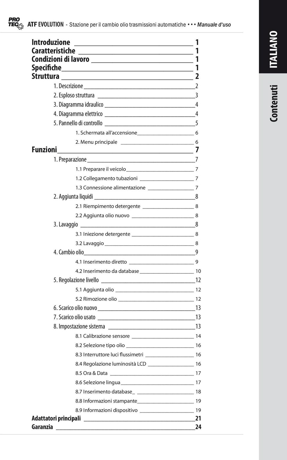 1 Riempimento detergente 8 2.2 Aggiunta olio nuovo 8 3. Lavaggio 8 3.1 Iniezione detergente 8 3.2 Lavaggio 8 4. Cambio olio 9 4.1 Inserimento diretto 9 4.2 Inserimento da database 10 5.