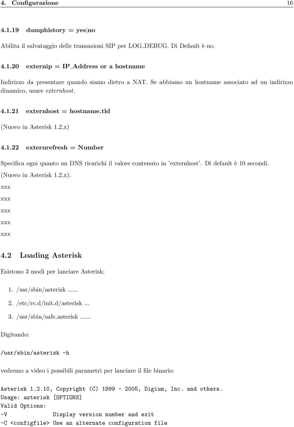 Di default è 10 secondi. (Nuovo in Asterisk 1.2.x). 4.2 Loading Asterisk Esistono 3 modi per lanciare Asterisk: 1. /usr/sbin/asterisk... 2. /etc/rc.d/init.d/asterisk... 3. /usr/sbin/safe asterisk.