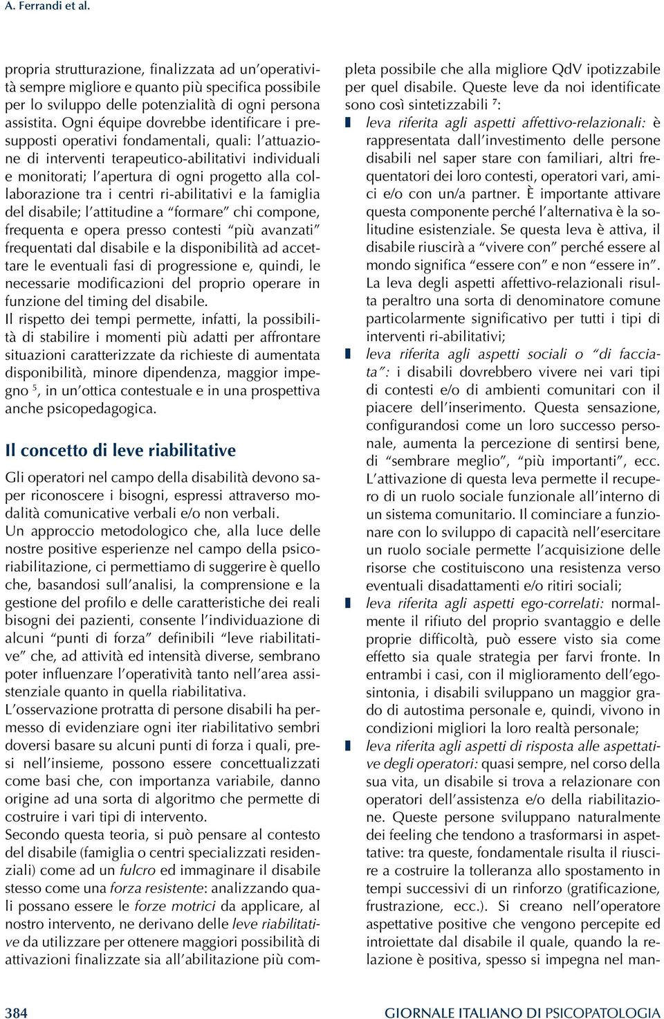 collaborazione tra i centri ri-abilitativi e la famiglia del disabile; l attitudine a formare chi compone, frequenta e opera presso contesti più avanzati frequentati dal disabile e la disponibilità