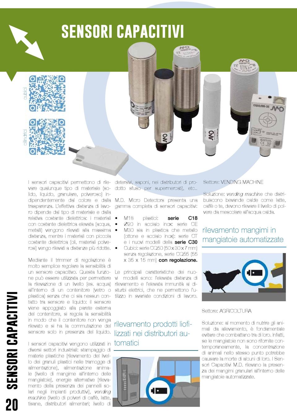 L effettiva distanza di lavoro dipende dal tipo di materiale e dalla relativa costante dielettrica: i materiali con costante dielettrica elevata (acqua, metalli) vengono rilevati alla massima