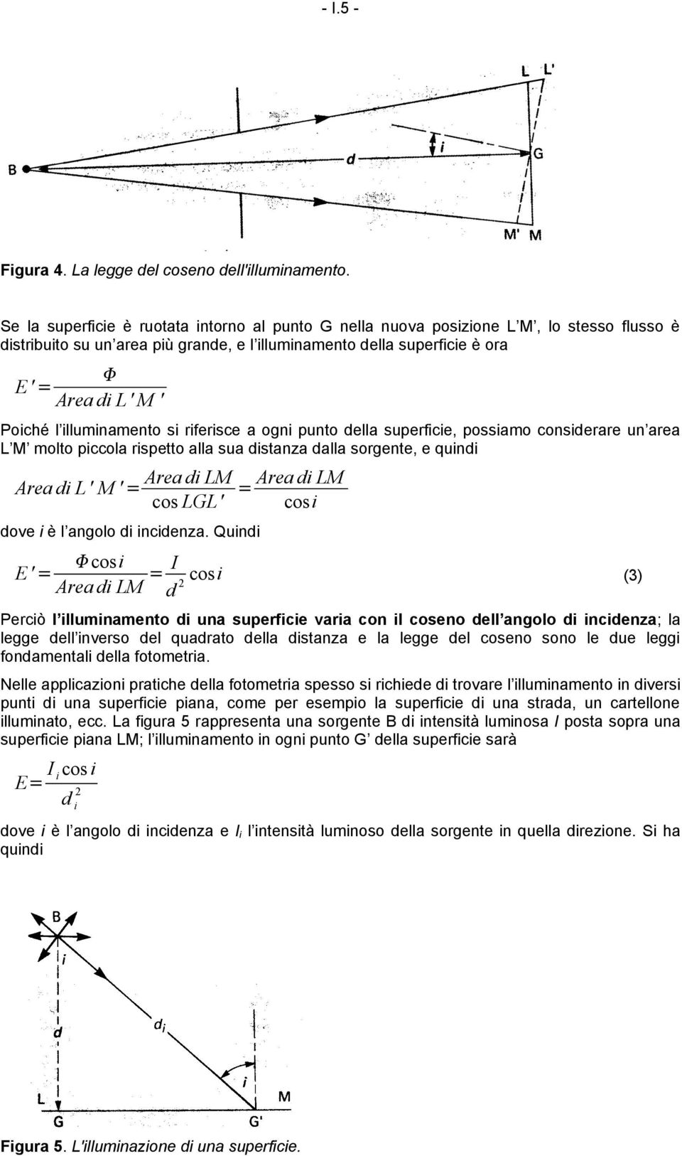 illuminamento si riferisce a ogni punto della superficie, possiamo considerare un area L M molto piccola rispetto alla sua distanza dalla sorgente, e quindi Area di L ' M ' = Area di LM Area di LM =