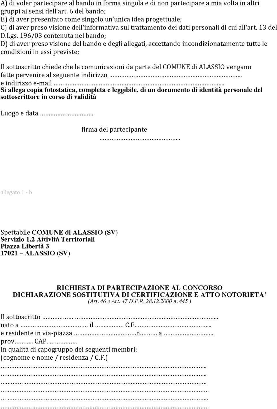 196/03 contenuta nel bando; D) di aver preso visione del bando e degli allegati, accettando incondizionatamente tutte le condizioni in essi previste; Il sottoscritto chiede che le comunicazioni da