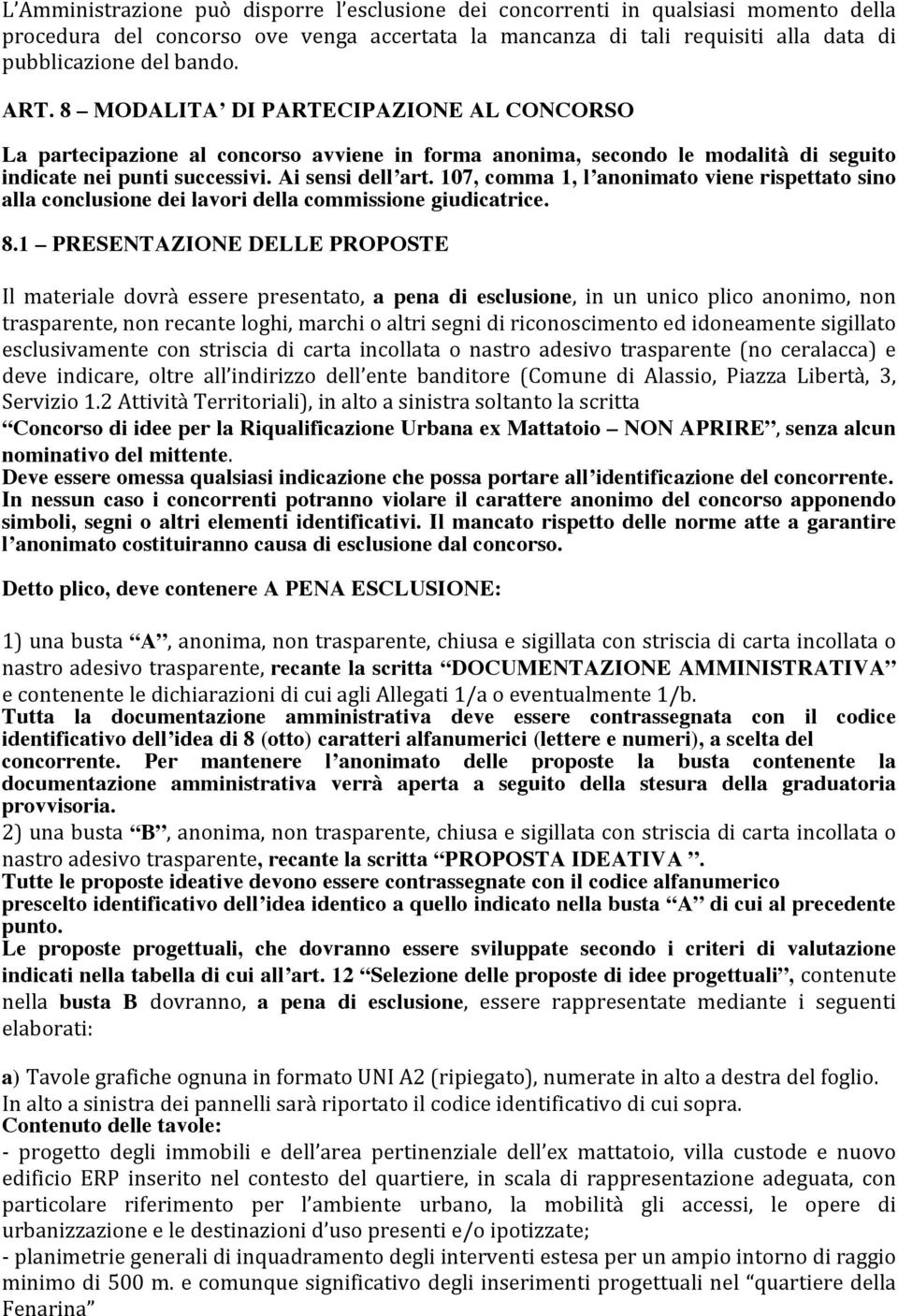 107, comma 1, l anonimato viene rispettato sino alla conclusione dei lavori della commissione giudicatrice. 8.