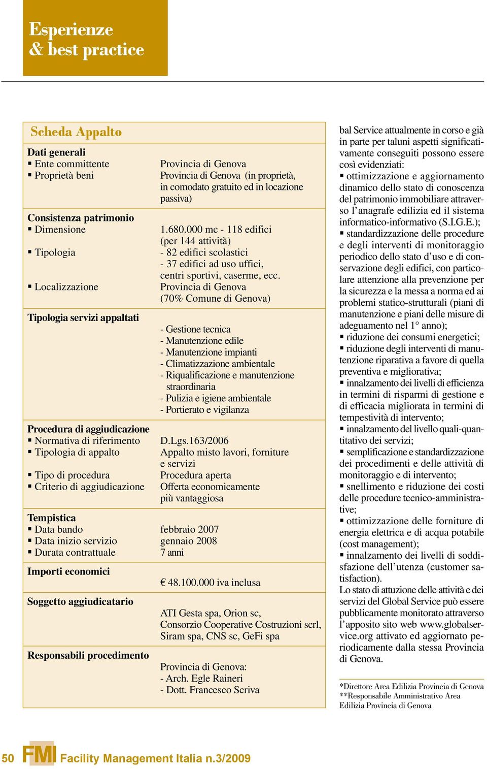 000 mc - 118 edifici (per 144 attività) - 82 edifici scolastici - 37 edifici ad uso uffici, centri sportivi, caserme, ecc.