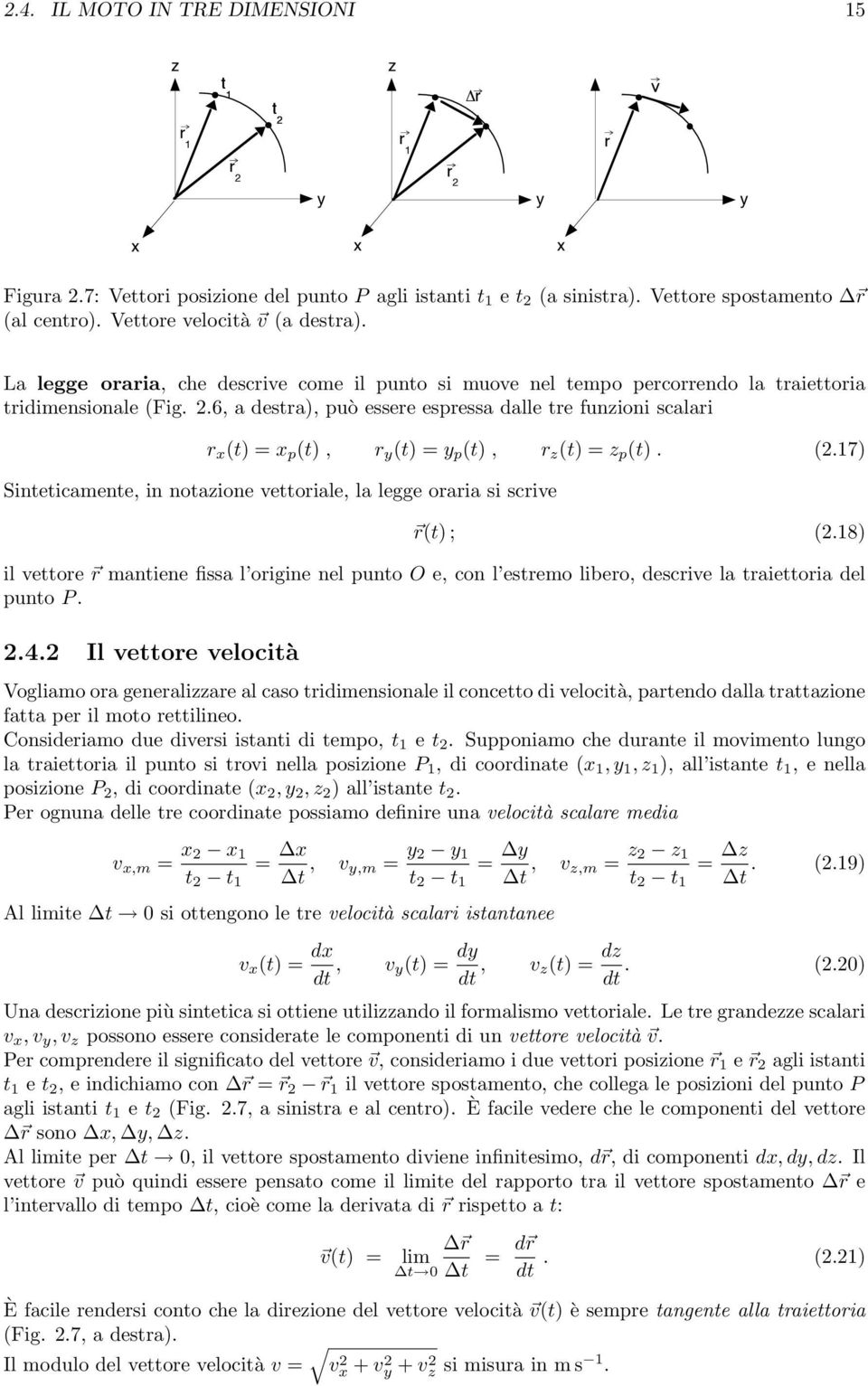 6, a destra), può essere espressa dalle tre funzioni scalari r (t) = p (t), r y (t) = y p (t), r z (t) = z p (t). (2.7) Sinteticamente, in notazione vettoriale, la legge oraria si scrive r(t) ; (2.