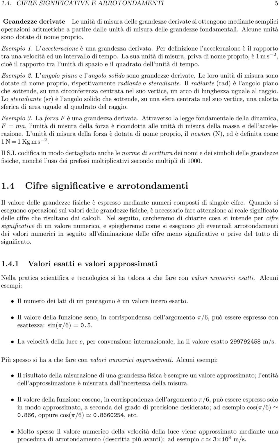 Per definizione l accelerazione è il rapporto tra una velocità ed un intervallo di tempo.