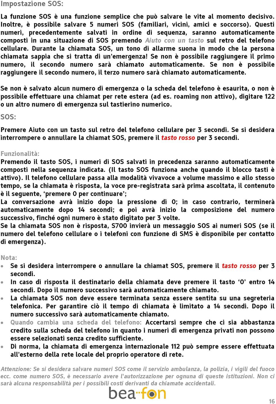 Durante la chiamata SOS, un tono di allarme suona in modo che la persona chiamata sappia che si tratta di un'emergenza!