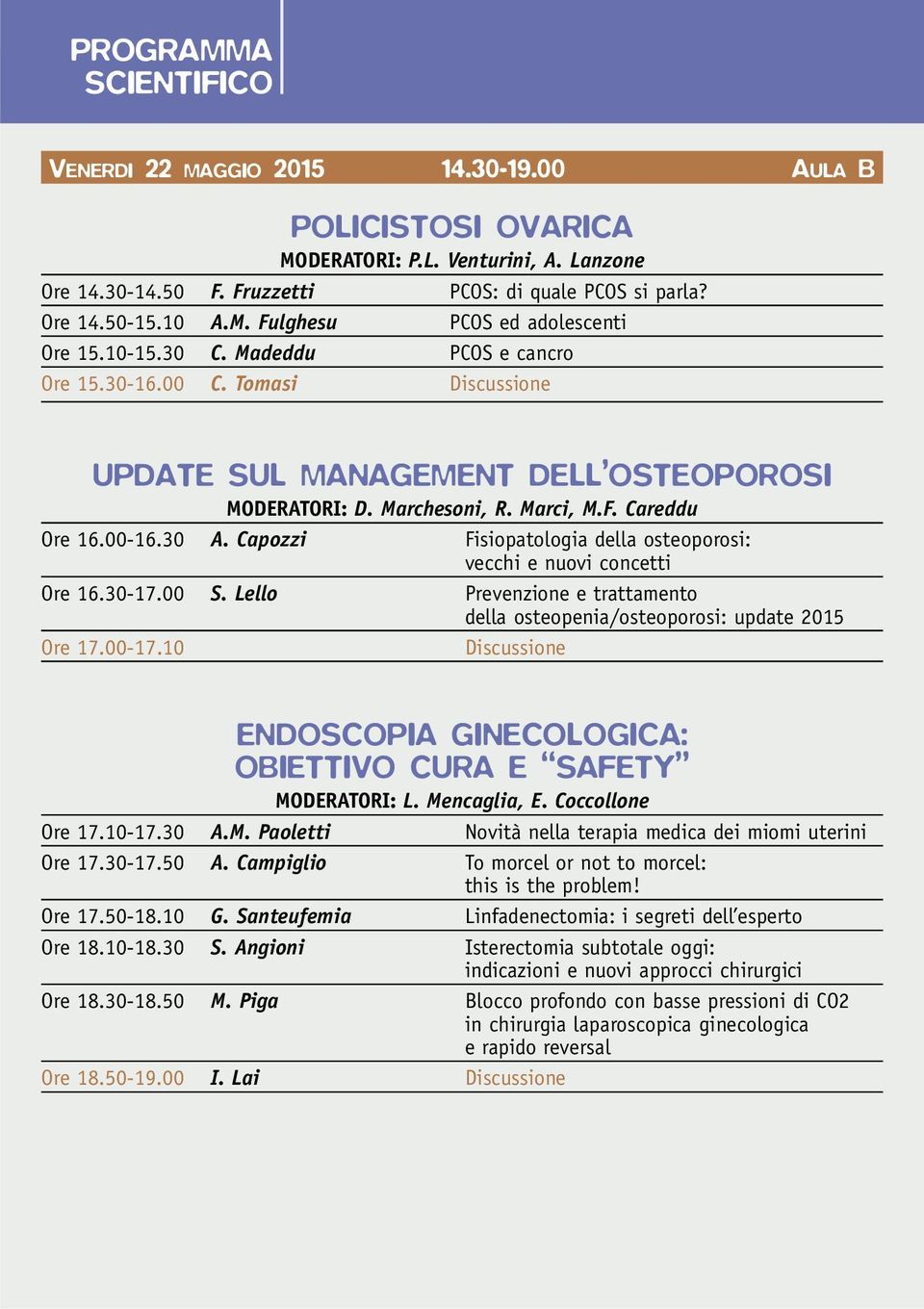 Capozzi Fisiopatologia della osteoporosi: vecchi e nuovi concetti Ore 16.30-17.00 S. Lello Prevenzione e trattamento della osteopenia/osteoporosi: update 2015 Ore 17.00-17.