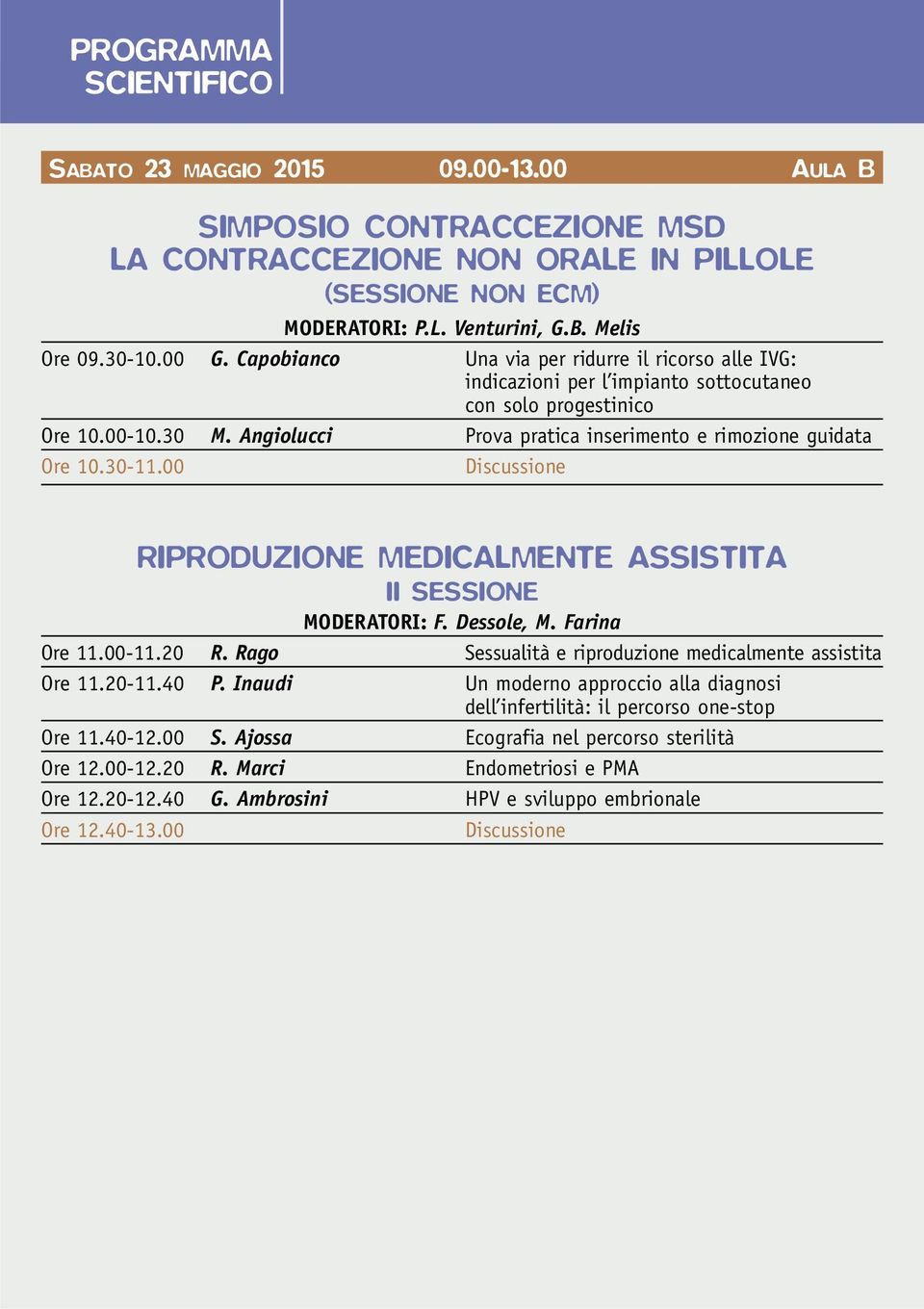 30-11.00 Discussione RIPRODUZIONE MEDICALMENTE ASSISTITA II SESSIONE MODERATORI: F. Dessole, M. Farina Ore 11.00-11.20 R. Rago Sessualità e riproduzione medicalmente assistita Ore 11.20-11.40 P.