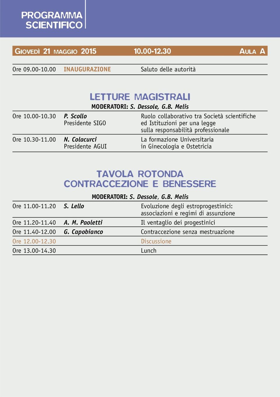 Colacurci La formazione Universitaria Presidente AGUI in Ginecologia e Ostetricia TAVOLA ROTONDA CONTRACCEZIONE E BENESSERE MODERATORI: S. Dessole, G.B. Melis Ore 11.00-11.20 S.