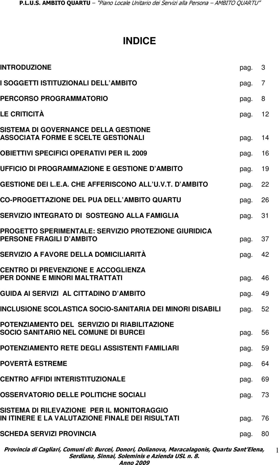 26 SERVIZIO INTEGRATO DI SOSTEGNO ALLA FAMIGLIA pag. 31 PROGETTO SPERIMENTALE: SERVIZIO PROTEZIONE GIURIDICA PERSONE FRAGILI D AMBITO pag. 37 SERVIZIO A FAVORE DELLA DOMICILIARITÀ pag.