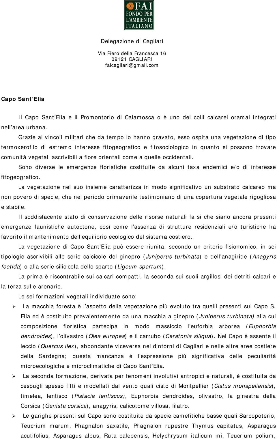 vegetali ascrivibili a flore orientali come a quelle occidentali. Sono diverse le emergenze floristiche costituite da alcuni taxa endemici e/o di interesse fitogeografico.