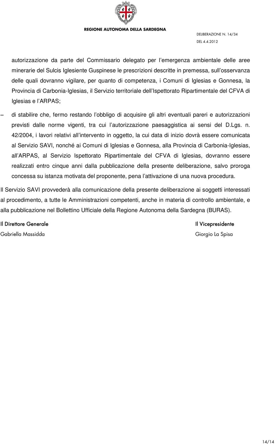 ARPAS; di stabilire che, fermo restando l obbligo di acquisire gli altri eventuali pareri e autorizzazioni previsti dalle no