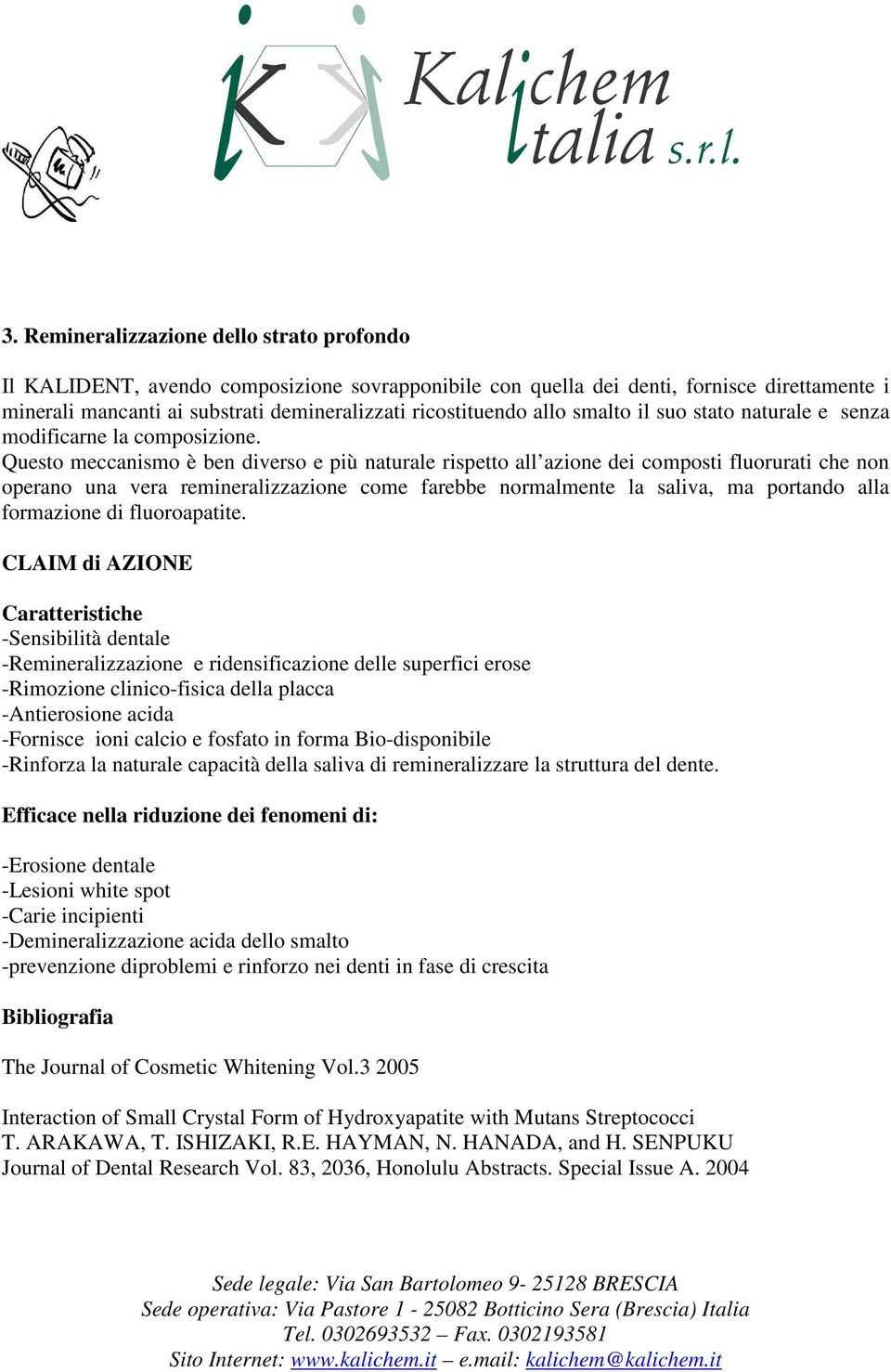 Questo meccanismo è ben diverso e più naturale rispetto all azione dei composti fluorurati che non operano una vera remineralizzazione come farebbe normalmente la saliva, ma portando alla formazione