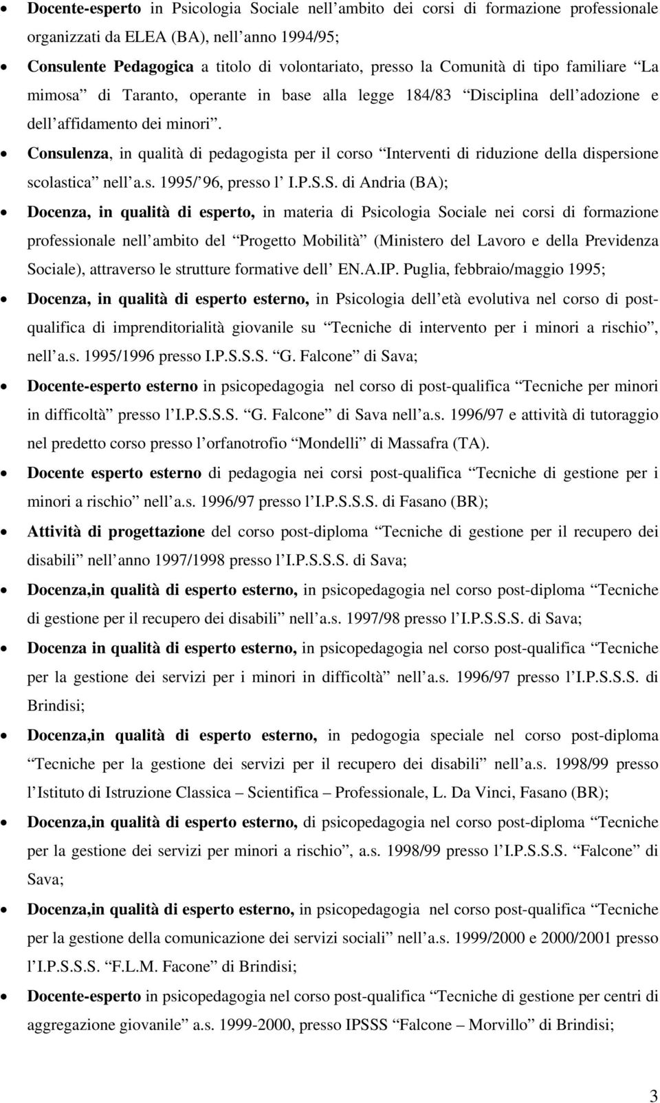 Consulenza, in qualità di pedagogista per il corso Interventi di riduzione della dispersione scolastica nell a.s. 1995/ 96, presso l I.P.S.