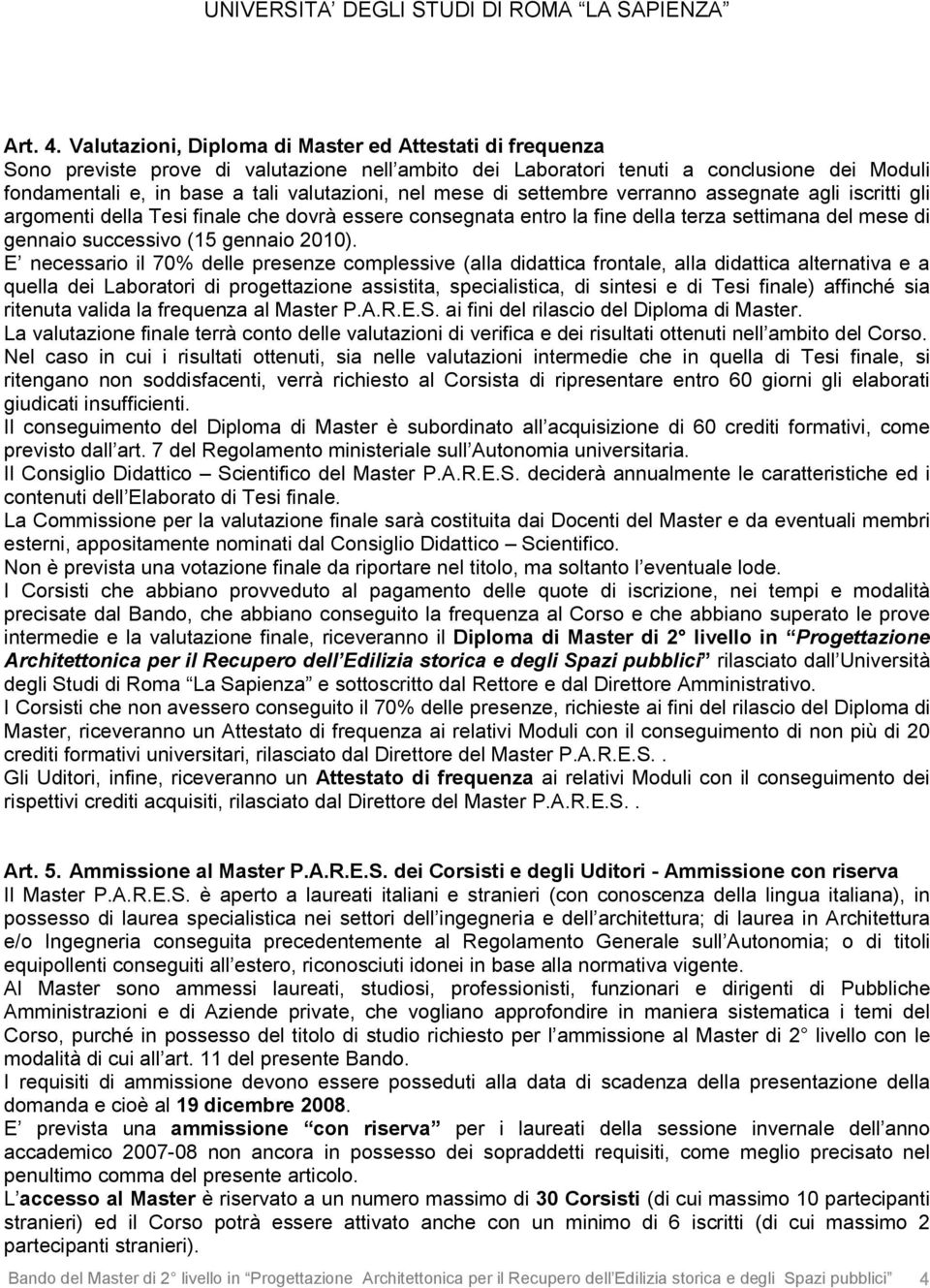 mese di settembre verranno assegnate agli iscritti gli argomenti della Tesi finale che dovrà essere consegnata entro la fine della terza settimana del mese di gennaio successivo (15 gennaio 2010).